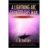 A Lightning Arc Changed This Man door C.B. Crosby