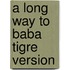 A Long Way To Baba Tigre Version