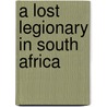 A Lost Legionary In South Africa door G. Hamilton-Browne