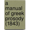 A Manual Of Greek Prosody (1843) door Lewis Page Mercier