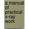 A Manual Of Practical X-Ray Work door David Arthur