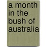 A Month In The Bush Of Australia by Thomas W. Walker