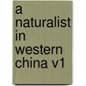 A Naturalist in Western China V1 door Ernest Henry Wilson