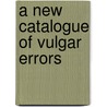 A New Catalogue Of Vulgar Errors door Stephen Fovargue