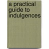 A Practical Guide To Indulgences by P.M. Bernad