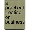 A Practical Treatise On Business by Edwin Troxell Freedley