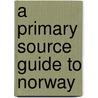 A Primary Source Guide to Norway door Elizabeth Rose