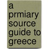 A Prmiary Source Guide to Greece by Leslie C. Kaplan