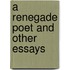 A Renegade Poet And Other Essays