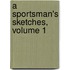 A Sportsman's Sketches, Volume 1