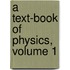 A Text-Book Of Physics, Volume 1