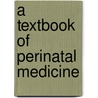 A Textbook Of Perinatal Medicine door Asim Kurjak