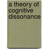 A Theory Of Cognitive Dissonance by Leon Festinger