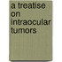 A Treatise On Intraocular Tumors