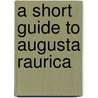 A short Guide to Augusta Raurica door Barbara Pfäffli