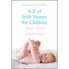 A- Z Of Irish Names For Children by Diarmaid O. Muirithe
