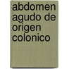 Abdomen Agudo de Origen Colonico by Jorge Alberto Latif