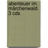 Abenteuer Im Märchenwald. 3 Cds by Ingeborg Feustel