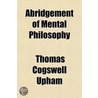 Abridgement of Mental Philosophy door Thomas Cogswell Upham