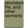 Abundant Life, And Other Sermons door Michael Ferrebee Sadler