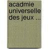 Acadmie Universelle Des Jeux ... door Francois Danican Philidor