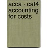 Acca - Cat4 Accounting For Costs door Onbekend