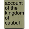 Account Of The Kingdom Of Caubul door Mountstuart Elphinstone