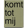 Komt tot Mij