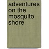 Adventures On The Mosquito Shore door Ephraim George Squier