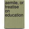 Aemile, Or Treatise On Education door Jean-Jacques Rousseau