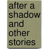 After A Shadow And Other Stories by Timothy Shay Arthur