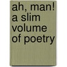 Ah, Man! A Slim Volume Of Poetry door Apollo Starmule