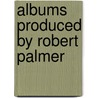 Albums Produced By Robert Palmer door Onbekend