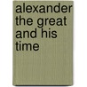 Alexander the Great and His Time door Agnes Savill
