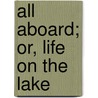 All Aboard; Or, Life On The Lake door Professor Oliver Optic