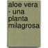 Aloe Vera - Una Planta Milagrosa