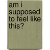 Am I Supposed to Feel Like This? door Yulee Schafer