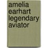 Amelia Earhart Legendary Aviator