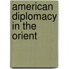 American Diplomacy In The Orient by John W. Foster