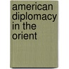 American Diplomacy In The Orient door John Watson Foster