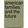 American Families and the Future door Roma S. Hanks