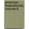 American Federationist, Volume 6 by Labor American Federa