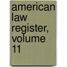 American Law Register, Volume 11 door . Anonymous