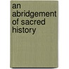 An Abridgement Of Sacred History door Pierre Ypres De Sepres