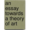 An Essay Towards A Theory Of Art by Lascelles Abercrombie