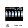 Andromache; Or, The Fall Of Troy door Paine Thomas Paine