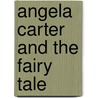 Angela Carter And The Fairy Tale by Cristina Bacchilega