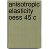 Anisotropic Elasticity Oess 45 C by T.C.T. Ting