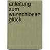 Anleitung zum wunschlosen Glück door Rainer Grunert