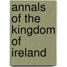 Annals Of The Kingdom Of Ireland door Onbekend